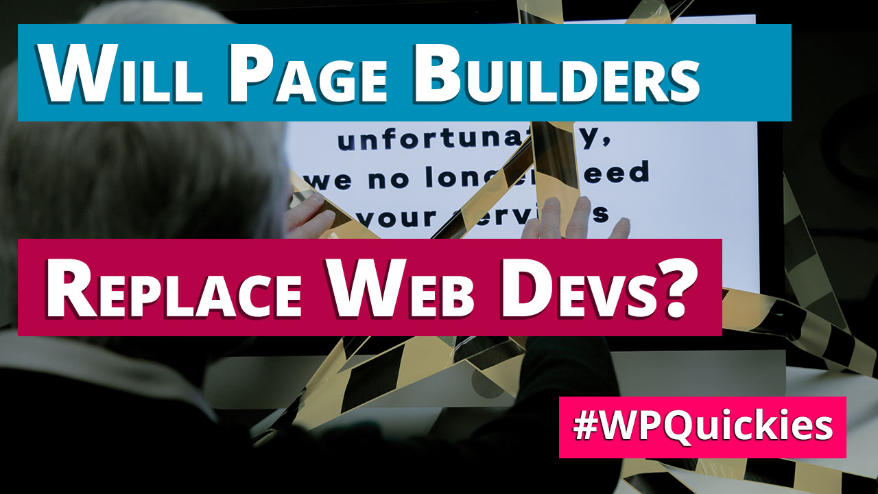 Will Page Builders Replace Web Designers & Developers? - WPQuickies